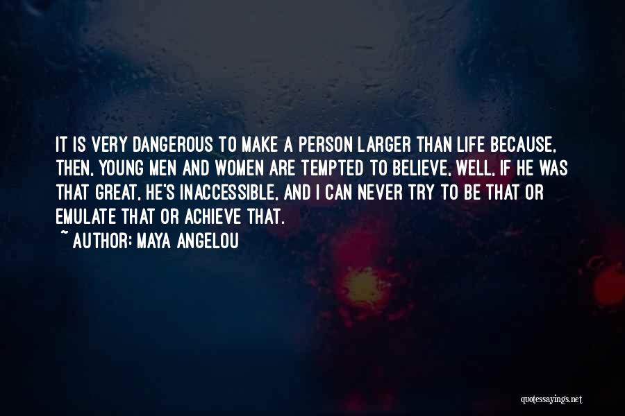 Maya Angelou Quotes: It Is Very Dangerous To Make A Person Larger Than Life Because, Then, Young Men And Women Are Tempted To