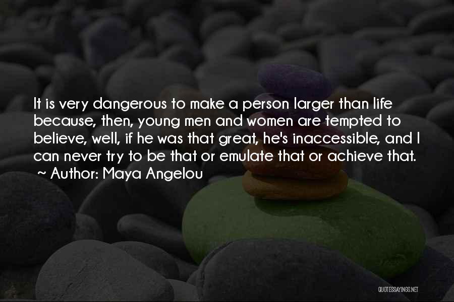 Maya Angelou Quotes: It Is Very Dangerous To Make A Person Larger Than Life Because, Then, Young Men And Women Are Tempted To