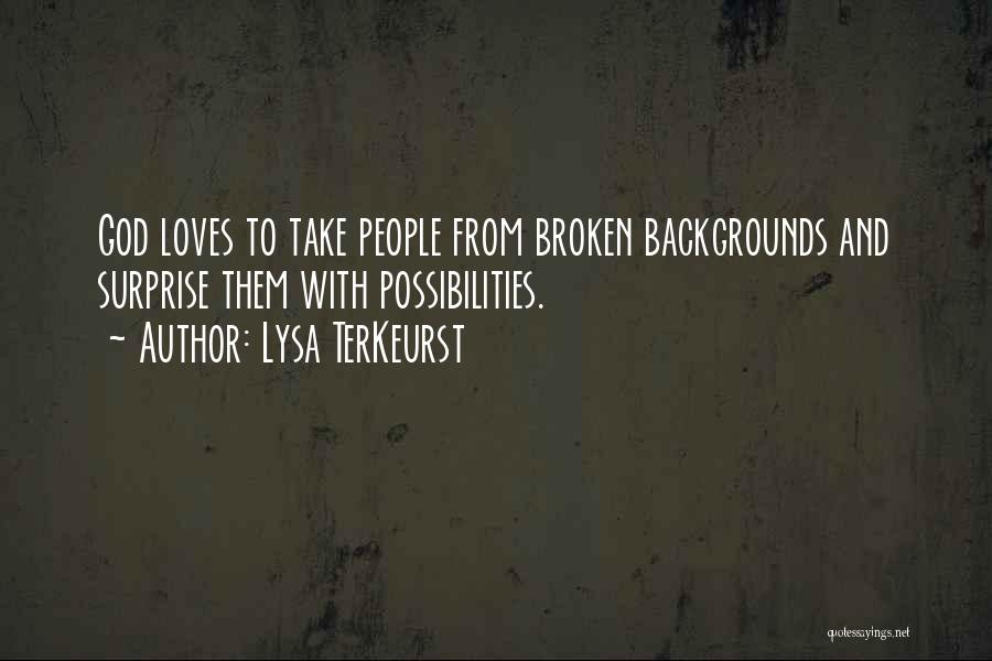 Lysa TerKeurst Quotes: God Loves To Take People From Broken Backgrounds And Surprise Them With Possibilities.