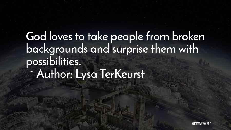 Lysa TerKeurst Quotes: God Loves To Take People From Broken Backgrounds And Surprise Them With Possibilities.