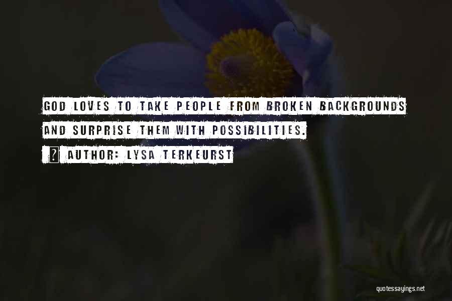 Lysa TerKeurst Quotes: God Loves To Take People From Broken Backgrounds And Surprise Them With Possibilities.