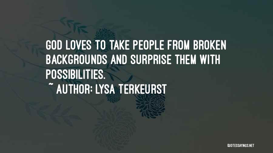 Lysa TerKeurst Quotes: God Loves To Take People From Broken Backgrounds And Surprise Them With Possibilities.