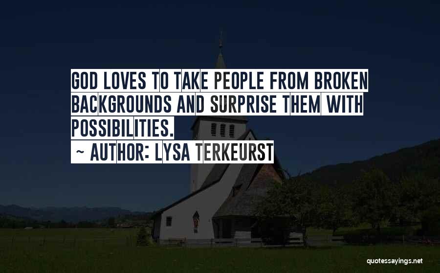 Lysa TerKeurst Quotes: God Loves To Take People From Broken Backgrounds And Surprise Them With Possibilities.