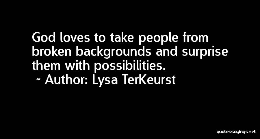 Lysa TerKeurst Quotes: God Loves To Take People From Broken Backgrounds And Surprise Them With Possibilities.