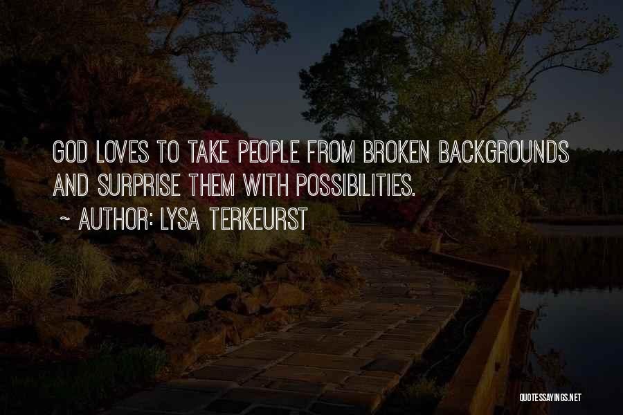 Lysa TerKeurst Quotes: God Loves To Take People From Broken Backgrounds And Surprise Them With Possibilities.