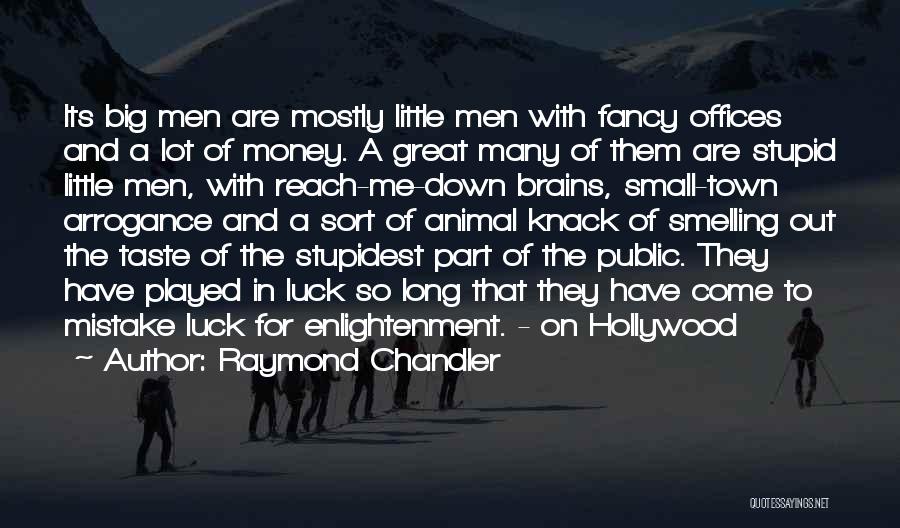 Raymond Chandler Quotes: Its Big Men Are Mostly Little Men With Fancy Offices And A Lot Of Money. A Great Many Of Them