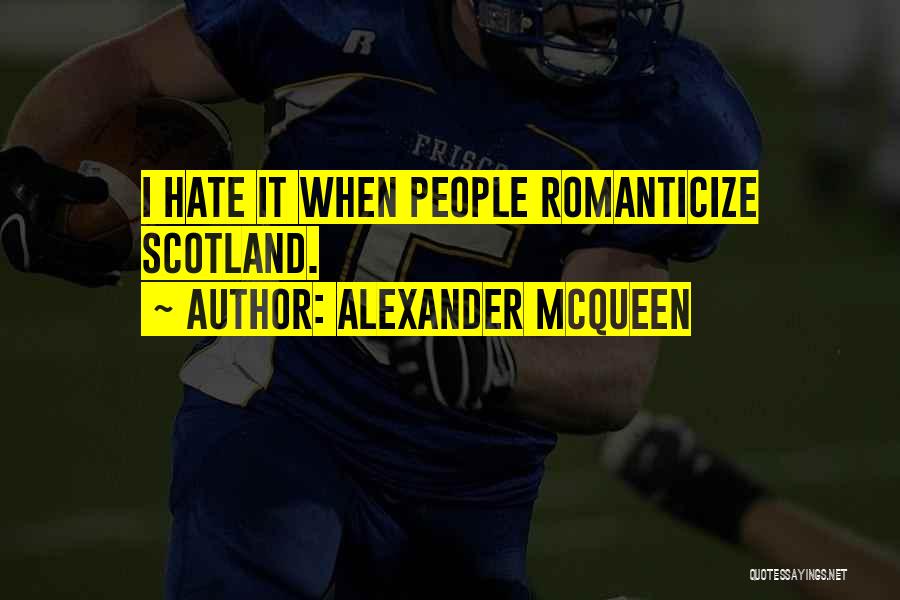 Alexander McQueen Quotes: I Hate It When People Romanticize Scotland.