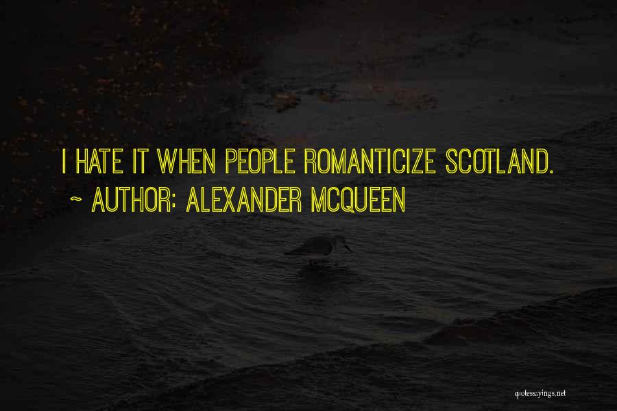 Alexander McQueen Quotes: I Hate It When People Romanticize Scotland.