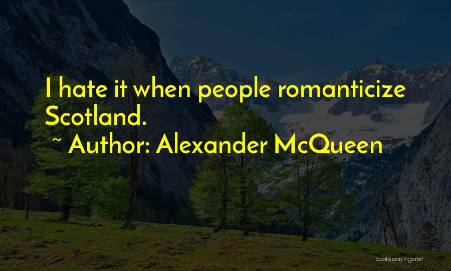 Alexander McQueen Quotes: I Hate It When People Romanticize Scotland.