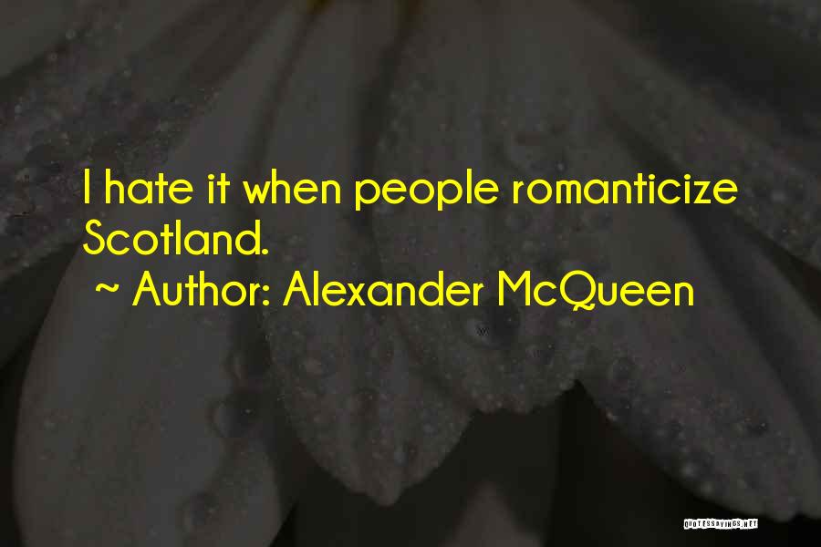 Alexander McQueen Quotes: I Hate It When People Romanticize Scotland.