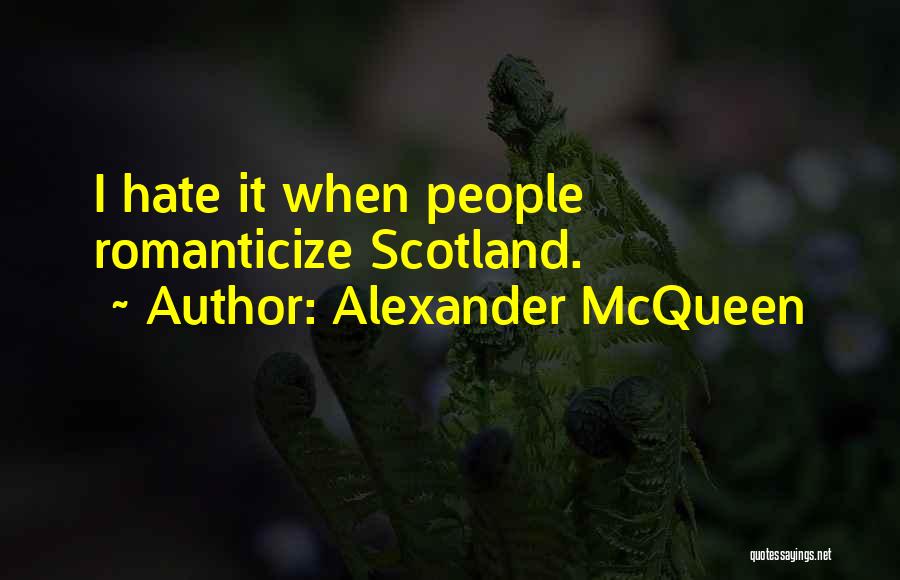 Alexander McQueen Quotes: I Hate It When People Romanticize Scotland.