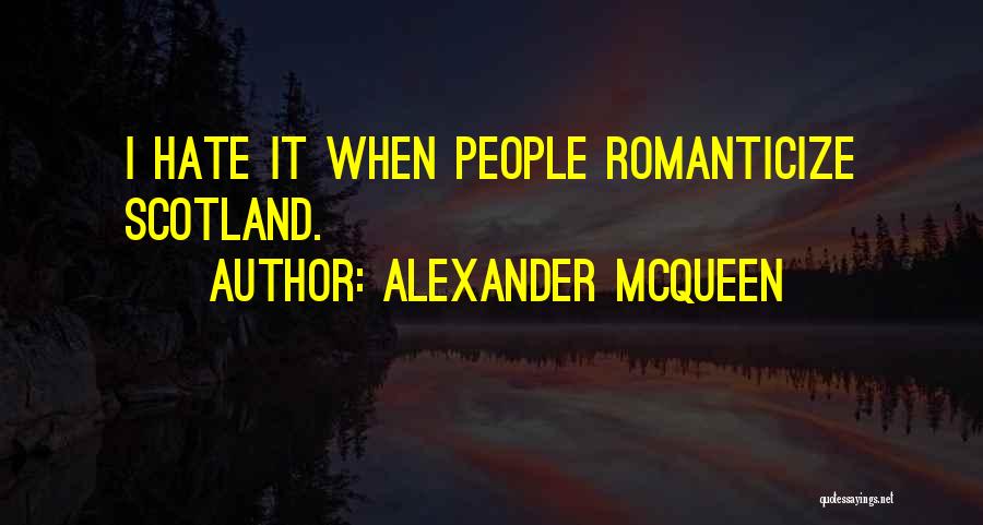 Alexander McQueen Quotes: I Hate It When People Romanticize Scotland.
