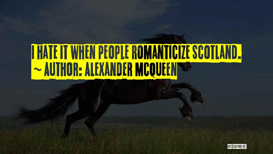 Alexander McQueen Quotes: I Hate It When People Romanticize Scotland.