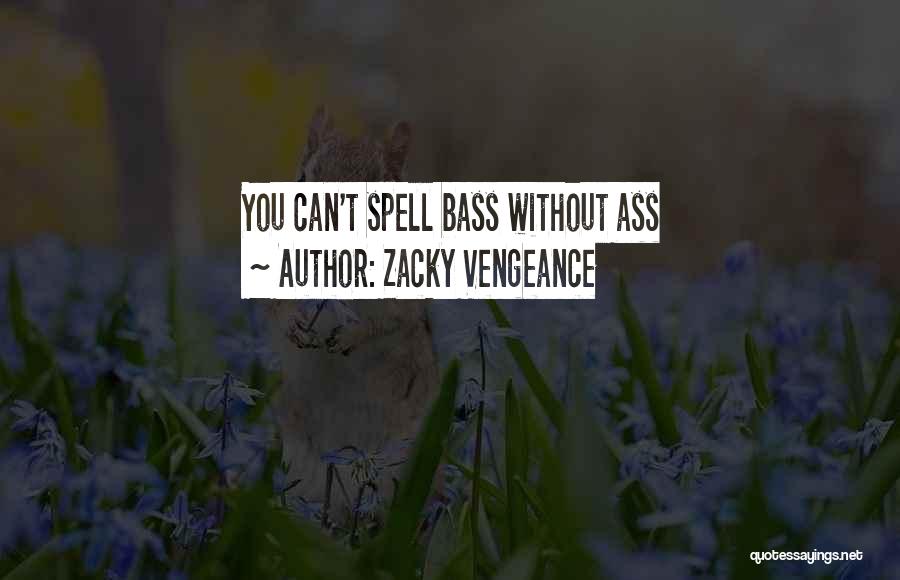 Zacky Vengeance Quotes: You Can't Spell Bass Without Ass