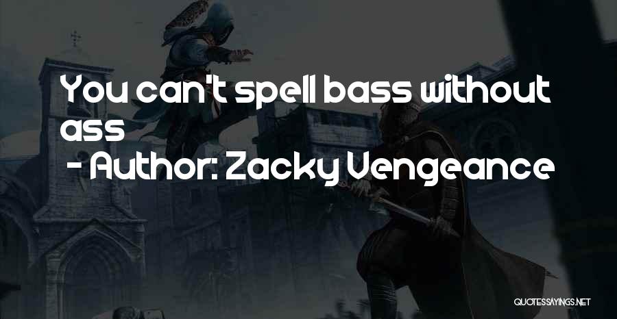 Zacky Vengeance Quotes: You Can't Spell Bass Without Ass