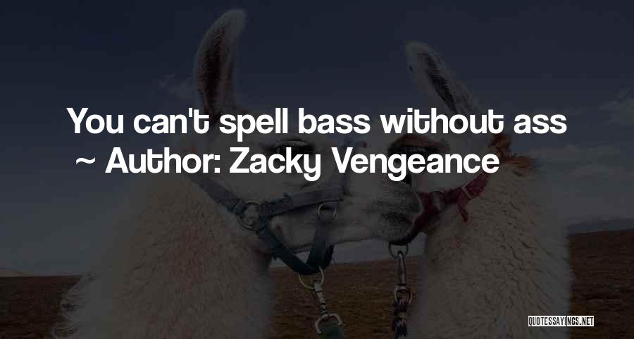 Zacky Vengeance Quotes: You Can't Spell Bass Without Ass