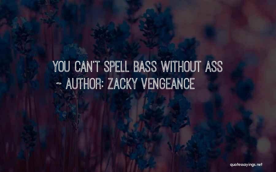Zacky Vengeance Quotes: You Can't Spell Bass Without Ass