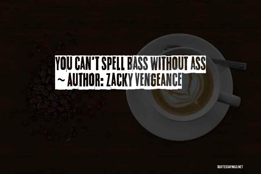 Zacky Vengeance Quotes: You Can't Spell Bass Without Ass