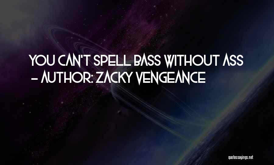 Zacky Vengeance Quotes: You Can't Spell Bass Without Ass