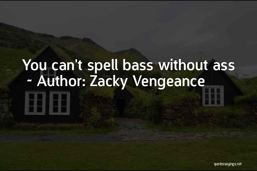 Zacky Vengeance Quotes: You Can't Spell Bass Without Ass