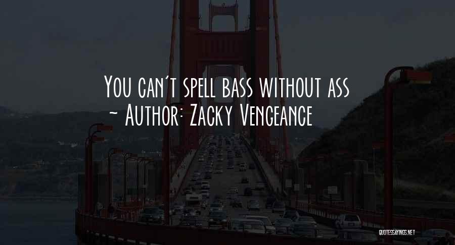 Zacky Vengeance Quotes: You Can't Spell Bass Without Ass