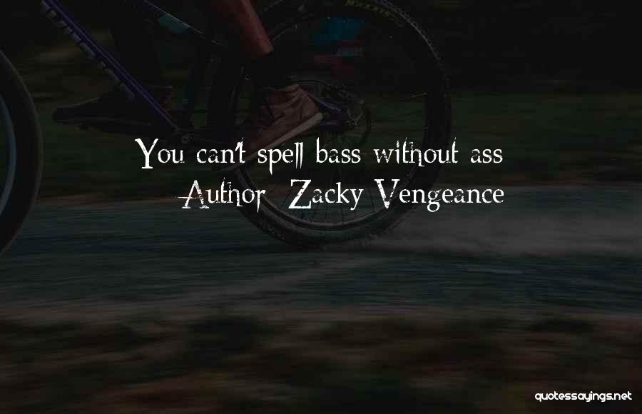 Zacky Vengeance Quotes: You Can't Spell Bass Without Ass