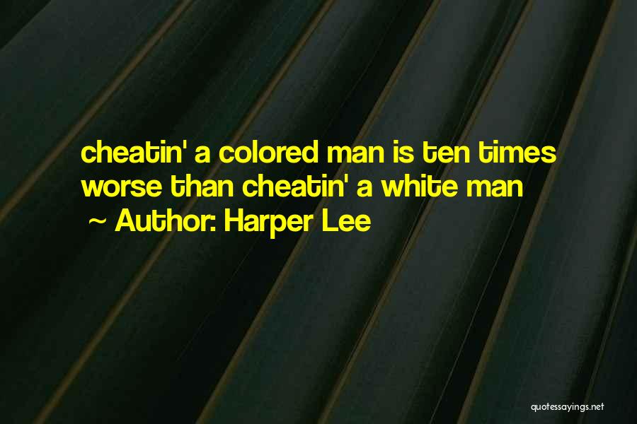 Harper Lee Quotes: Cheatin' A Colored Man Is Ten Times Worse Than Cheatin' A White Man