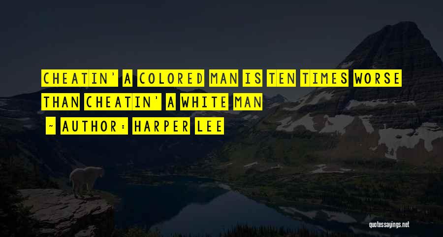 Harper Lee Quotes: Cheatin' A Colored Man Is Ten Times Worse Than Cheatin' A White Man