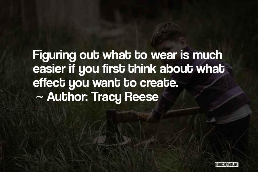 Tracy Reese Quotes: Figuring Out What To Wear Is Much Easier If You First Think About What Effect You Want To Create.