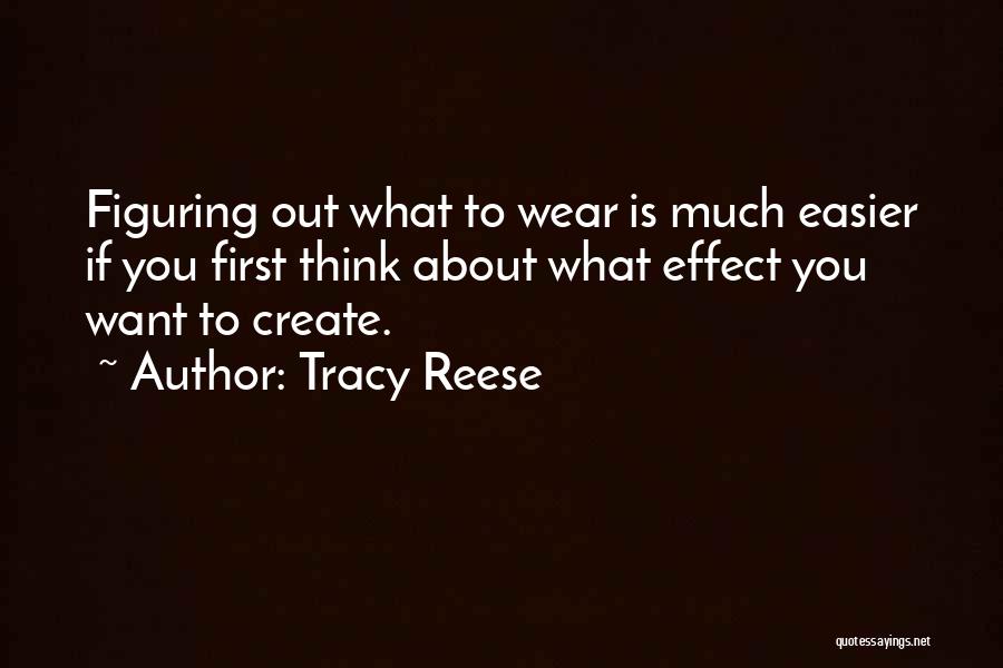 Tracy Reese Quotes: Figuring Out What To Wear Is Much Easier If You First Think About What Effect You Want To Create.