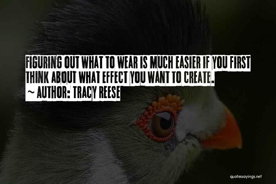 Tracy Reese Quotes: Figuring Out What To Wear Is Much Easier If You First Think About What Effect You Want To Create.