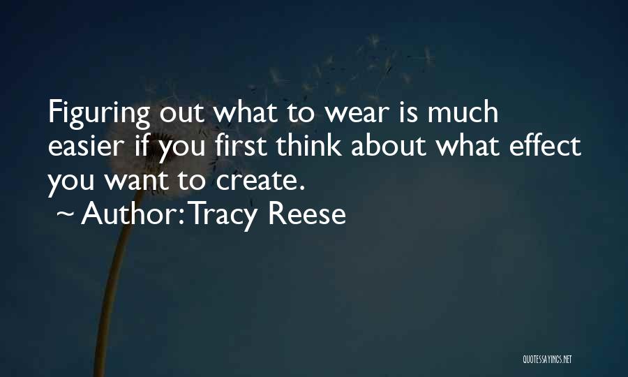 Tracy Reese Quotes: Figuring Out What To Wear Is Much Easier If You First Think About What Effect You Want To Create.