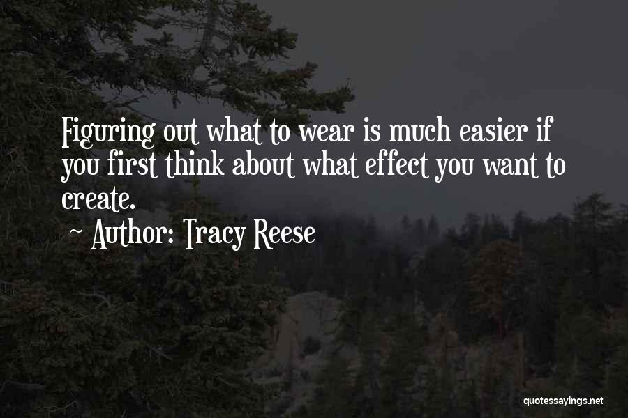 Tracy Reese Quotes: Figuring Out What To Wear Is Much Easier If You First Think About What Effect You Want To Create.