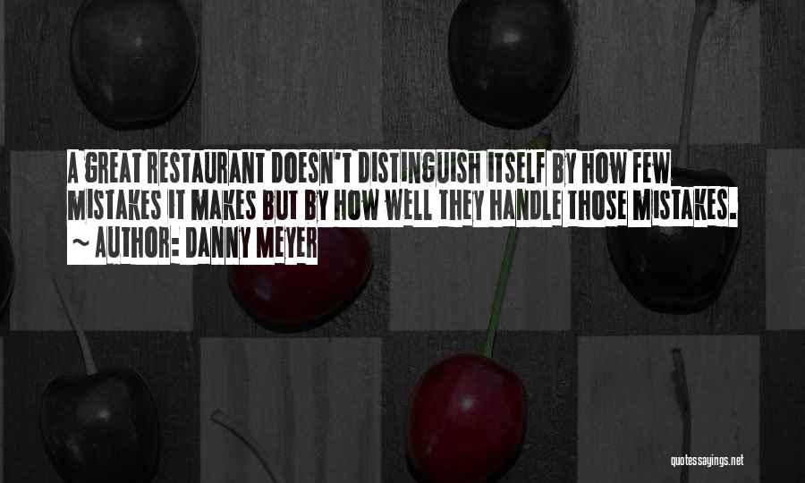 Danny Meyer Quotes: A Great Restaurant Doesn't Distinguish Itself By How Few Mistakes It Makes But By How Well They Handle Those Mistakes.