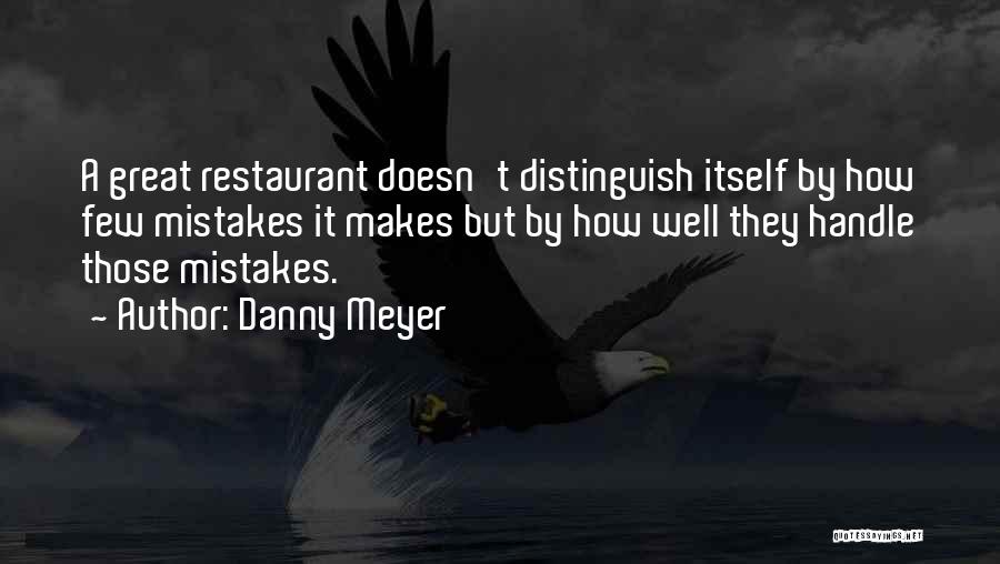 Danny Meyer Quotes: A Great Restaurant Doesn't Distinguish Itself By How Few Mistakes It Makes But By How Well They Handle Those Mistakes.