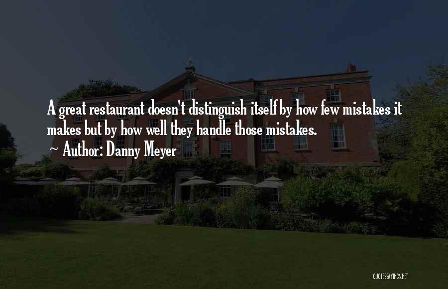 Danny Meyer Quotes: A Great Restaurant Doesn't Distinguish Itself By How Few Mistakes It Makes But By How Well They Handle Those Mistakes.