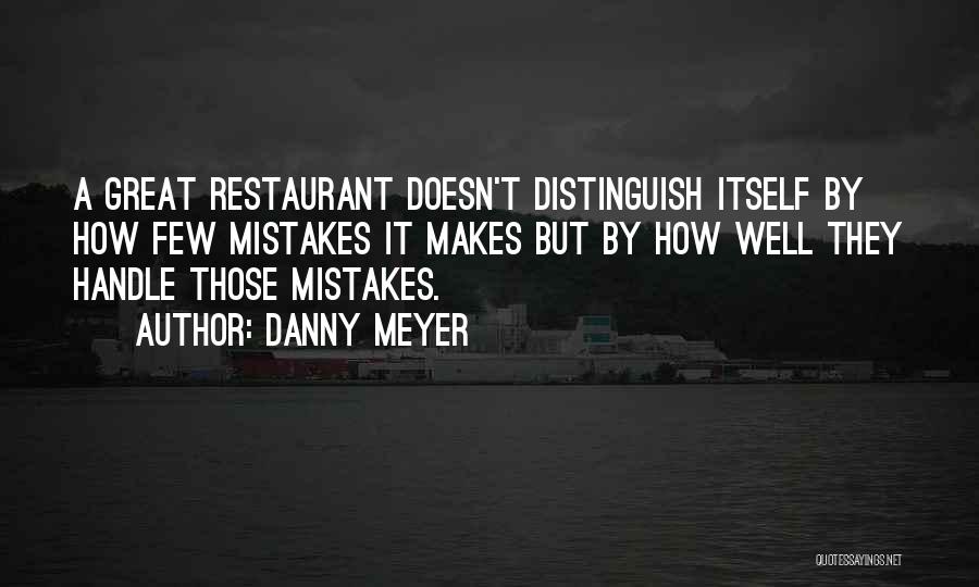 Danny Meyer Quotes: A Great Restaurant Doesn't Distinguish Itself By How Few Mistakes It Makes But By How Well They Handle Those Mistakes.