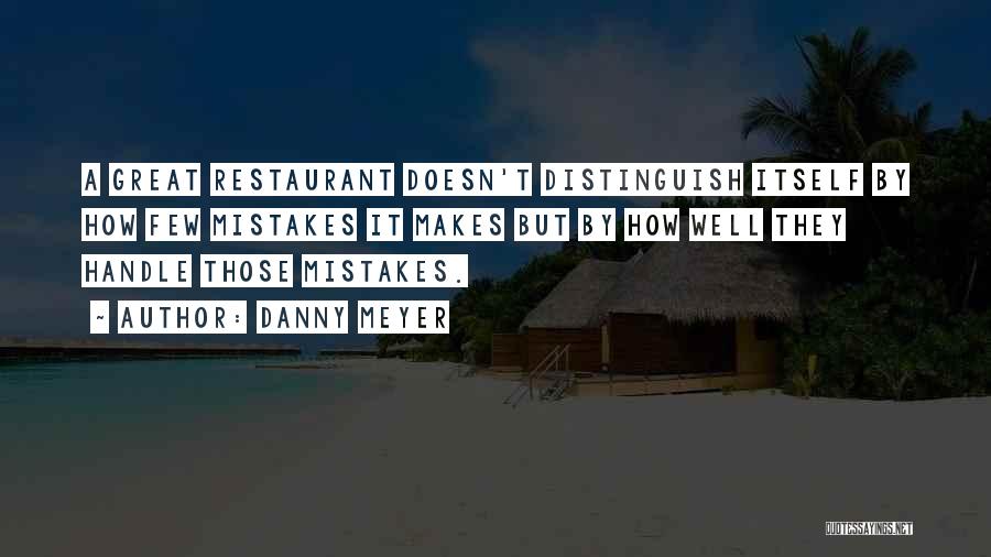 Danny Meyer Quotes: A Great Restaurant Doesn't Distinguish Itself By How Few Mistakes It Makes But By How Well They Handle Those Mistakes.