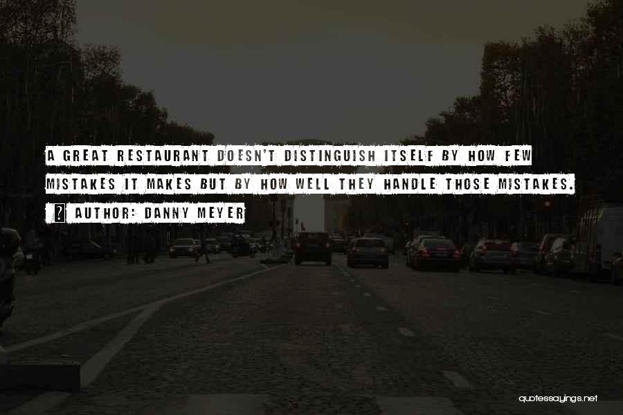 Danny Meyer Quotes: A Great Restaurant Doesn't Distinguish Itself By How Few Mistakes It Makes But By How Well They Handle Those Mistakes.