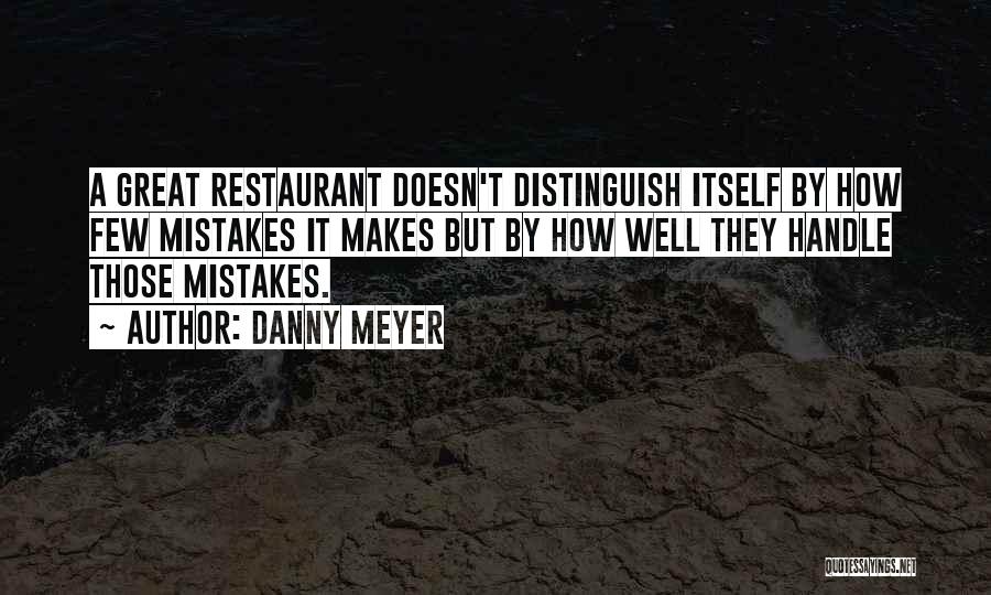 Danny Meyer Quotes: A Great Restaurant Doesn't Distinguish Itself By How Few Mistakes It Makes But By How Well They Handle Those Mistakes.