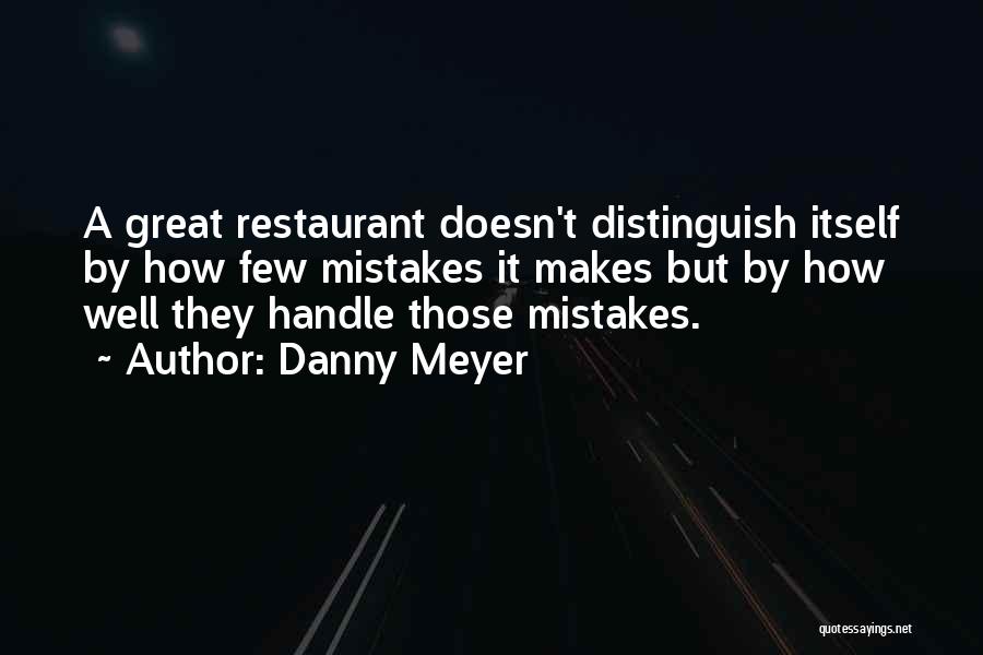 Danny Meyer Quotes: A Great Restaurant Doesn't Distinguish Itself By How Few Mistakes It Makes But By How Well They Handle Those Mistakes.