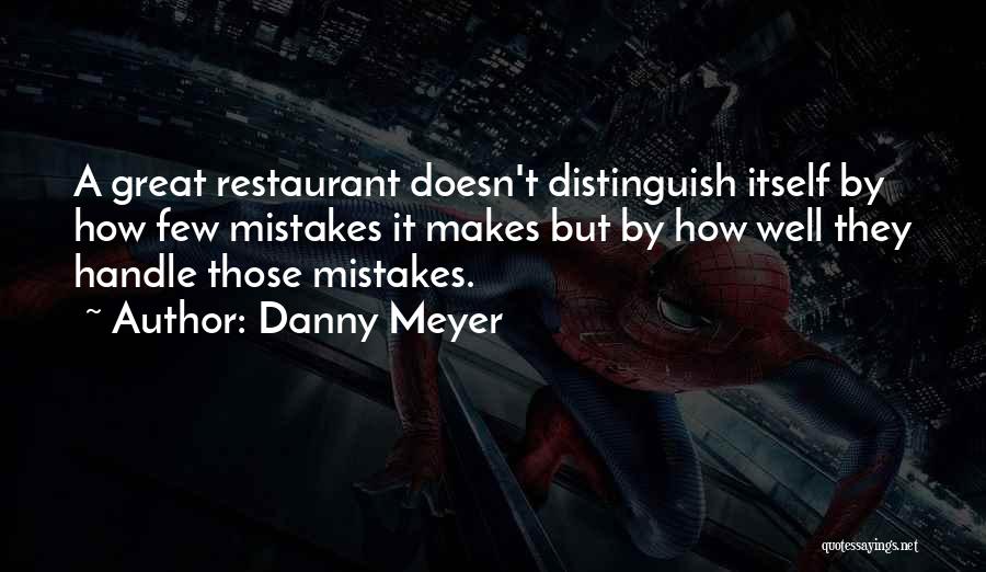 Danny Meyer Quotes: A Great Restaurant Doesn't Distinguish Itself By How Few Mistakes It Makes But By How Well They Handle Those Mistakes.