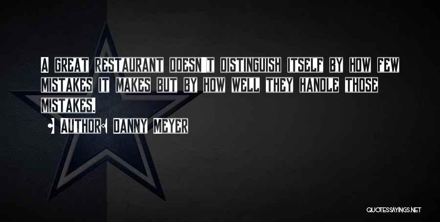 Danny Meyer Quotes: A Great Restaurant Doesn't Distinguish Itself By How Few Mistakes It Makes But By How Well They Handle Those Mistakes.