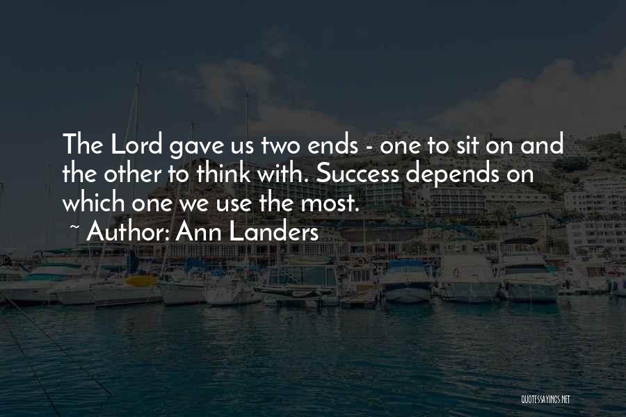 Ann Landers Quotes: The Lord Gave Us Two Ends - One To Sit On And The Other To Think With. Success Depends On