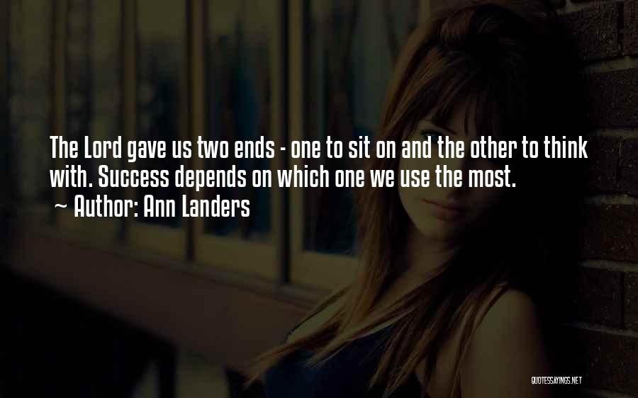 Ann Landers Quotes: The Lord Gave Us Two Ends - One To Sit On And The Other To Think With. Success Depends On
