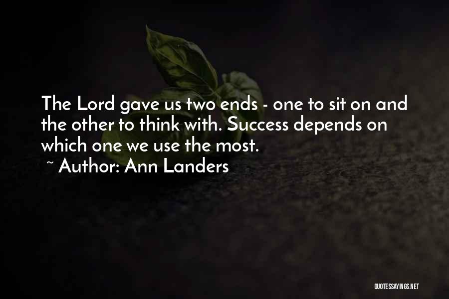 Ann Landers Quotes: The Lord Gave Us Two Ends - One To Sit On And The Other To Think With. Success Depends On