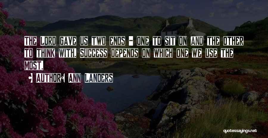 Ann Landers Quotes: The Lord Gave Us Two Ends - One To Sit On And The Other To Think With. Success Depends On