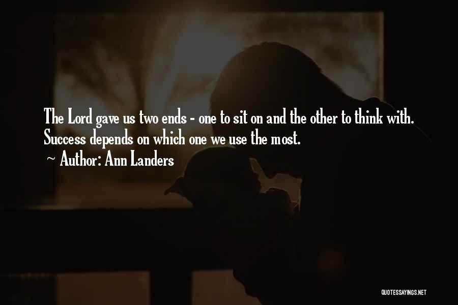 Ann Landers Quotes: The Lord Gave Us Two Ends - One To Sit On And The Other To Think With. Success Depends On