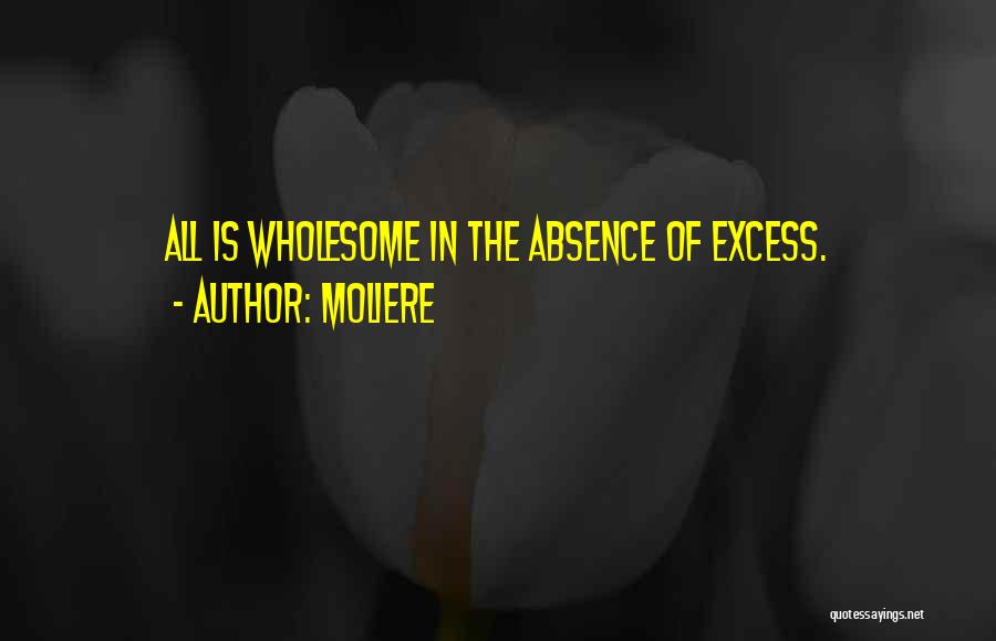 Moliere Quotes: All Is Wholesome In The Absence Of Excess.
