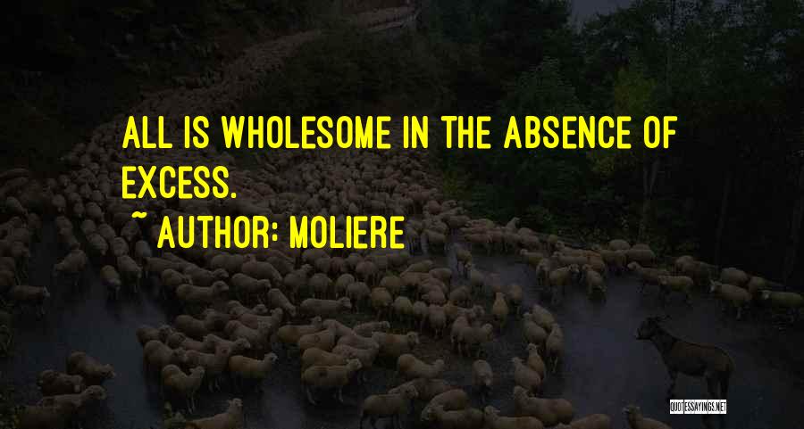Moliere Quotes: All Is Wholesome In The Absence Of Excess.